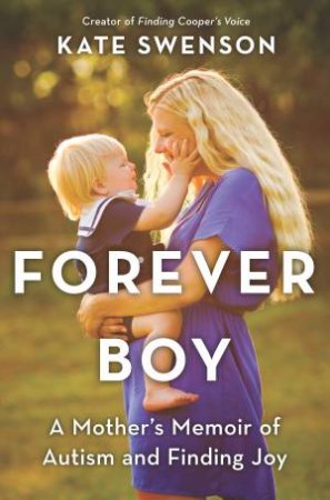 Forever Boy: A Mother's Memoir of Autism and Finding Joy by Kate Swenson