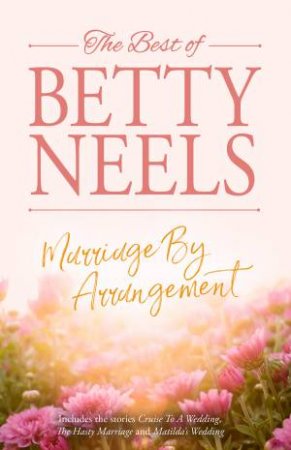 The Best Of Betty Neels: Marriage By Arrangement by Betty Neels