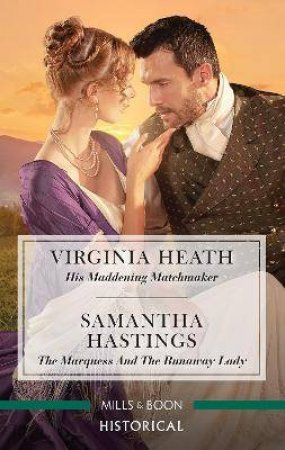 His Maddening Matchmaker/The Marquess And The Runaway Lady by Samantha Hastings & Virginia Heath