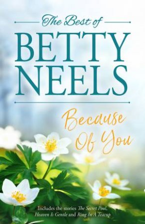 Because Of You: The Secret Pool/Heaven is Gentle/Ring In A Teacup by Betty Neels