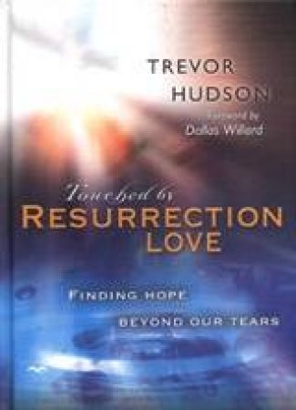 Touched By Resurrection Love: Finding Hope Beyond Our Tears by Trevor Hudson