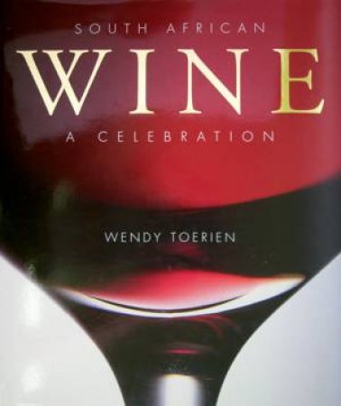 South African Wine - A Celebration by Wendy Toerien