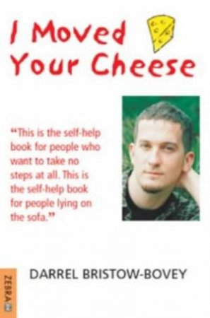 I Moved Your Cheese by Darrel Bristow-Bovey