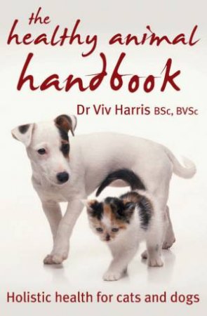 Healthy Animal Handbook: Holistic Health For Cats And Dogs by Dr Viv Harris