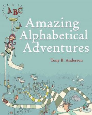 Amazing Alphabetical Adventures by Tony B Anderson