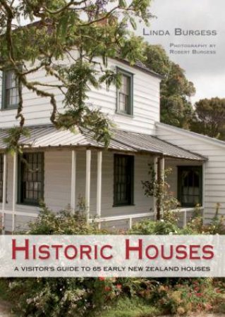 Historic Houses: A Visitor's Guide To Early New Zealand Homes by Linda Burgess