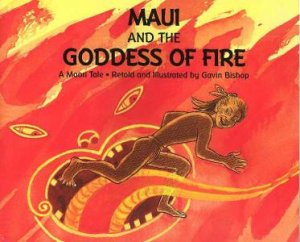 Maui And The Goddess Of Fire: A Maori Tale by Gavin Bishop