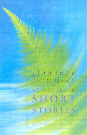 The Flamingo Anthology Of New Zealand Short Stories by Michael Morrissey