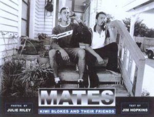 Mates: Kiwi Blokes And Their Friends by Jim Hopkins & Julie Riley