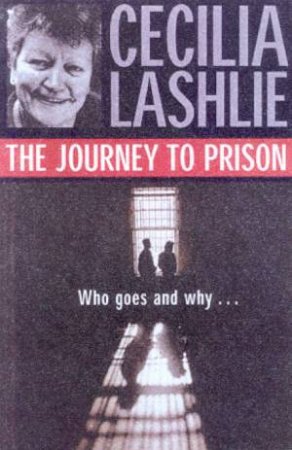 The Journey To Prison: Who Goes And Why by Cecilia Lashlie