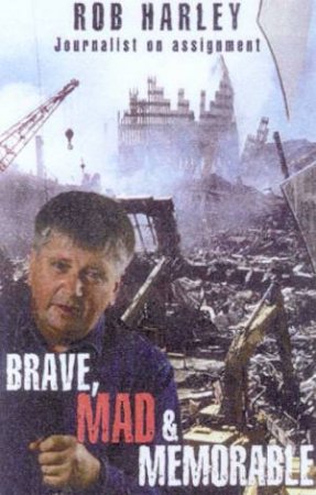 Brave, Mad & Memorable: True Stories by Rob Harley