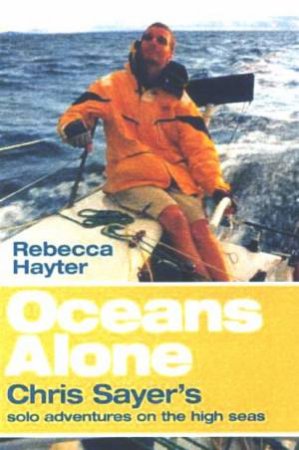 Oceans Alone: Chris Sayer's Solo Adventures On The High Seas by Rebecca Hayter