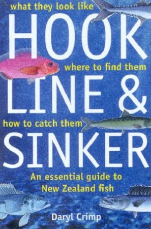 Hook, Line & Sinker: An Essential Guide To New Zealand Fish by Daryl Crimp