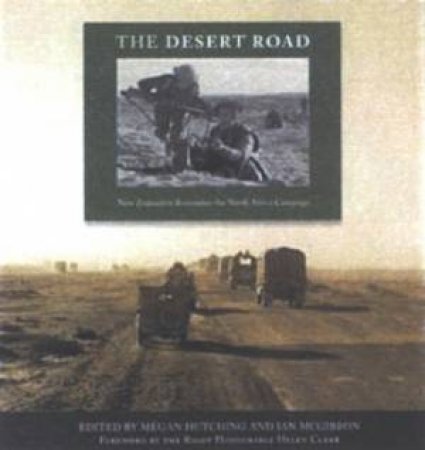 The Desert Road: New Zealanders Remember The North African Campaign by Megan Hutching