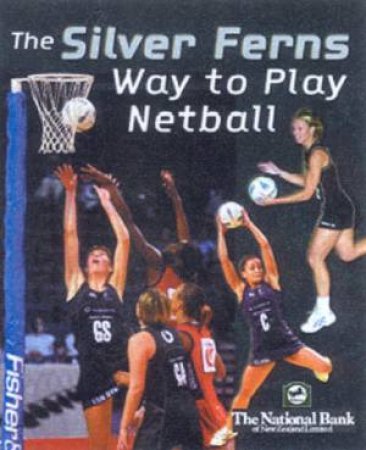 The Silver Ferns Way To Play Netball by Jane Hunt