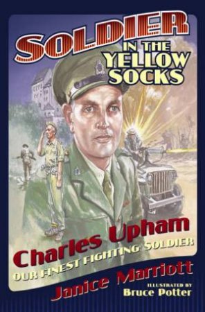 Soldier In The Yellow Socks: Charles Upham Our Finest Fighting Soldier by Janice Marriott