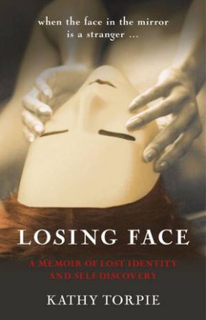 Losing Face: A Memoir Of Lost Identity And Self Discovery by Kathy Torpie