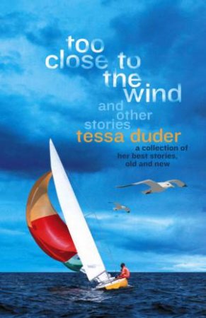 Too Close to the Wind, and Other Stories by Tessa Duder