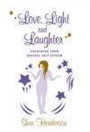 Love Light And Laughter: Unlocking Your Sensual Self-Esteem by Shah Henderson & Esensually You