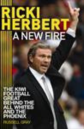 Ricki Herbert: A New Fire by Russell Gray