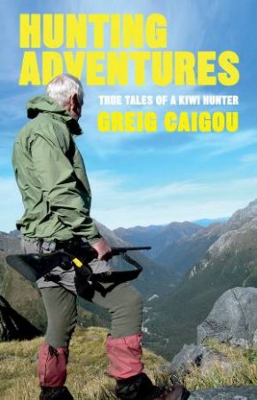 Hunting Adventures: The Tales of a Kiwi Hunter by Greig Caigou