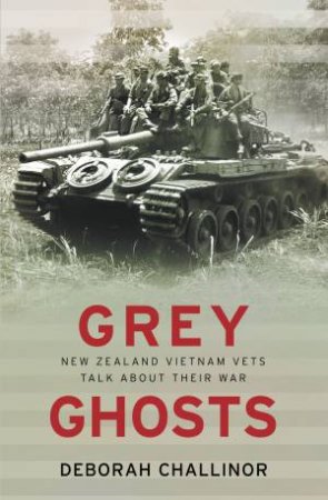 Grey Ghosts: New Zealand Vietnam Vets Talk About Their War by Deborah Challinor