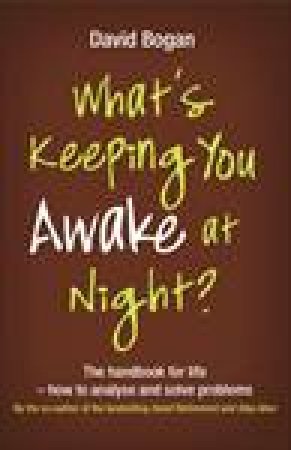 What's Keeping You Awake at Night?: The Handbook For Life - How to Analyse and Solve Problems by David Bogan