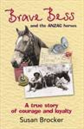 Brave Bess and the ANZAC Horses: A True Story of Courage and Loyalty by Susan Brocker