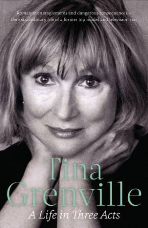 Tina Grenville: A Life in Three Acts by Tina Grenville