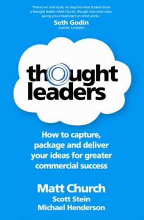 Thought Leaders: How to Capture, Package and Deliver your Ideas for Greater Commercial Success by Matt Church & M Henderson & Scott Stein