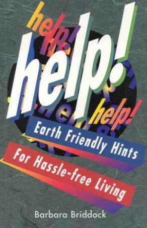 Help!: Earth Friendly Hints For Hassle-Free Living by Barbara Briddock