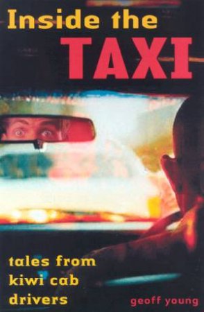 Inside The Taxi: Tales From Kiwi Cab Drivers by Geoff Young