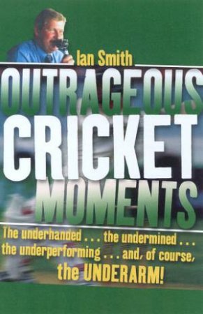 Outrageous Cricket Moments by Ian Smith & Joseph Romanos