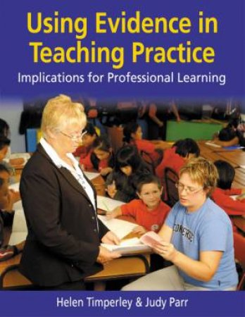 Using Evidence In Teaching Practice: Implications For Professional Learning by Helen Timperley