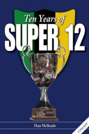 Celebrating Ten Years Of Super 12 by Matt McIlraith