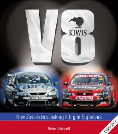 V8 Kiwis: New Zealanders Making It Big In Supercars by Peter Bidwell