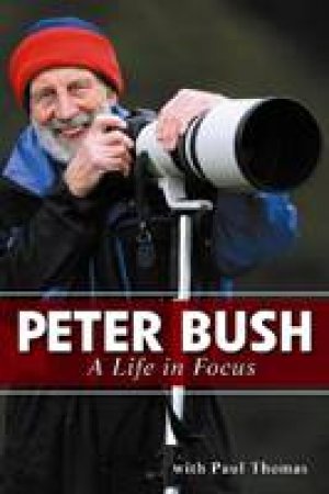 Peter Bush: A Life in Focus by Paul Thomas & Peter Bush