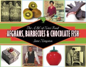 Afghans, Barbecues & Chocolate Fish: The ABC of Kiwi Food by Jane Hingston