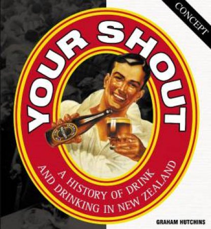 Your Shout: A History of Drink and Drinking in New Zealand by Graham Hutchins