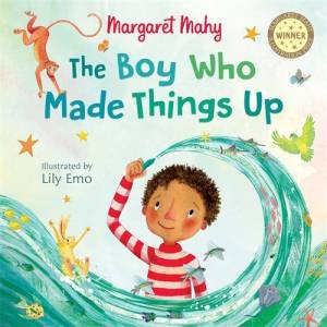 The Boy Who Made Things Up by Margaret Mahy & Lily Emo