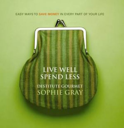 Live Well, Spend Less by Sophie Gray