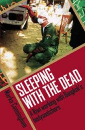 Sleeping With The Dead: A Kiwi working with Bangkok's Bodysnatchers by Marko Cunningham