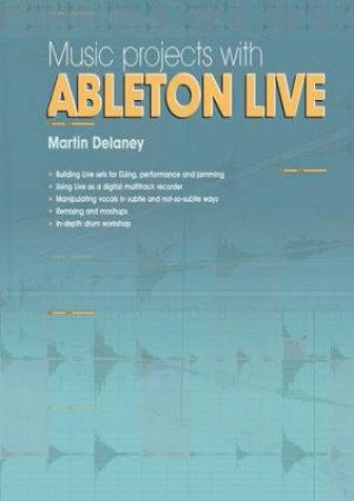 Music Projects With Ableton Live 6 by Martin Delaney