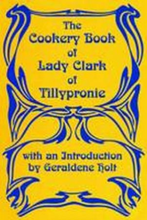 Cookery Book of Lady Clark of Tillypronie by Lady Clark of Tillypronie