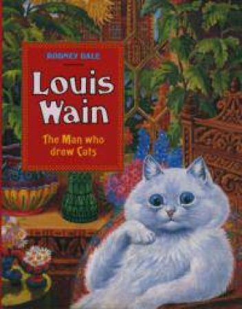 Louis Wain: The Man Who Drew Cats by Rodney Dale