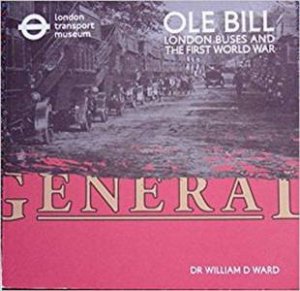 OLE Bill: London Buses And The First World War by William D. Ward