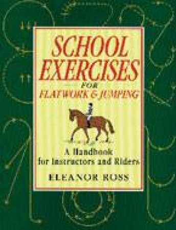 School Exercises for Flatwork and Jumping by ROSS ELEANOR