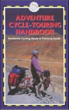 Adventure Cycle-Touring Handbook: Worldwide Cycling Route And Planning Guide by Stephen Lord