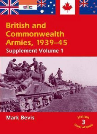 British and Commonwealth Armies 1939-45: Supplement Volume 1 by MARK BEVIS