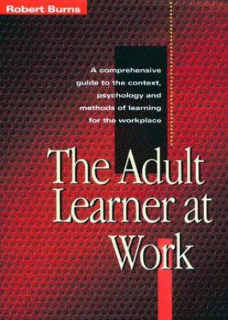 The Adult Learner At Work by Robert Burns